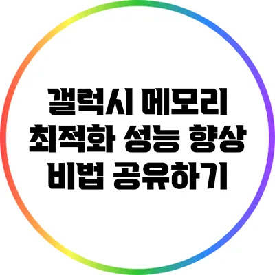 갤럭시 메모리 최적화: 성능 향상 비법 공유하기