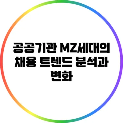 공공기관 MZ세대의 채용 트렌드 분석과 변화