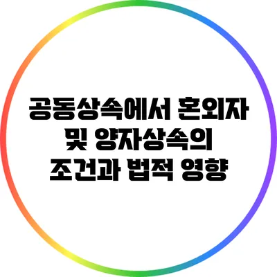 공동상속에서 혼외자 및 양자상속의 조건과 법적 영향