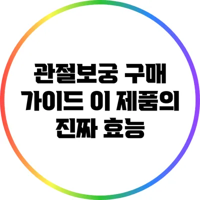 관절보궁 구매 가이드: 이 제품의 진짜 효능