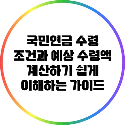 국민연금 수령 조건과 예상 수령액 계산하기: 쉽게 이해하는 가이드