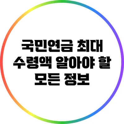 국민연금 최대 수령액: 알아야 할 모든 정보