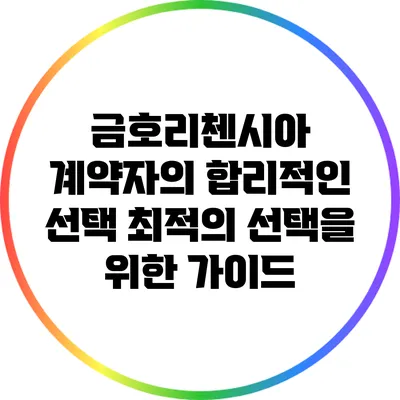 금호리첸시아 계약자의 합리적인 선택: 최적의 선택을 위한 가이드