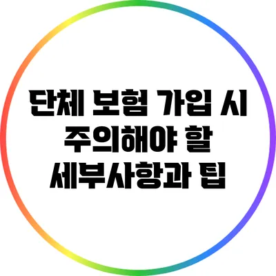 단체 보험 가입 시 주의해야 할 세부사항과 팁