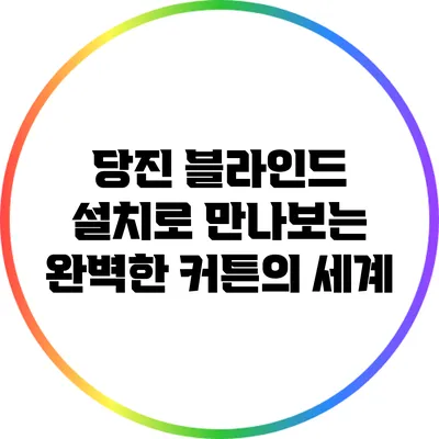 당진 블라인드 설치로 만나보는 완벽한 커튼의 세계