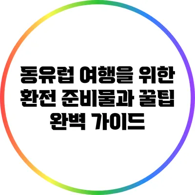 동유럽 여행을 위한 환전 준비물과 꿀팁 완벽 가이드