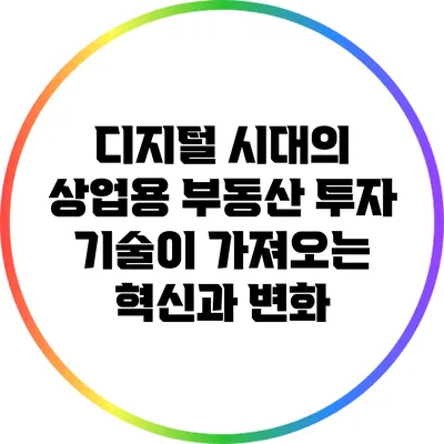 디지털 시대의 상업용 부동산 투자: 기술이 가져오는 혁신과 변화