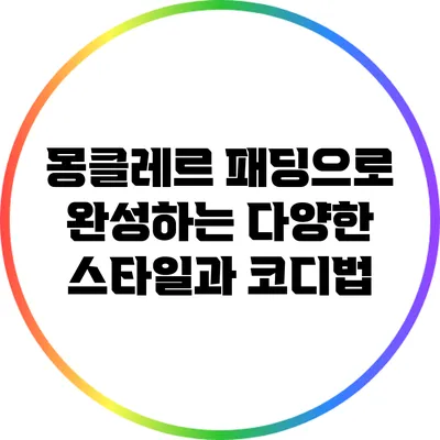 몽클레르 패딩으로 완성하는 다양한 스타일과 코디법