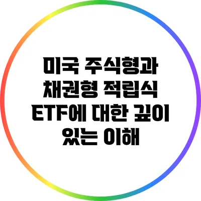 미국 주식형과 채권형 적립식 ETF에 대한 깊이 있는 이해