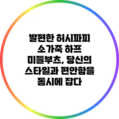 발편한 허시파피 소가죽 하프 미들부츠, 당신의 스타일과 편안함을 동시에 잡다
