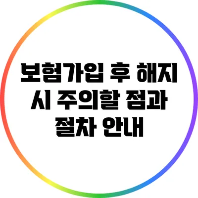 보험가입 후 해지 시 주의할 점과 절차 안내
