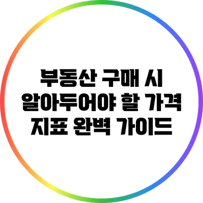 부동산 구매 시 알아두어야 할 가격 지표 완벽 가이드