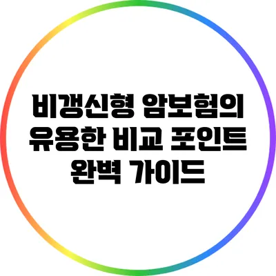 비갱신형 암보험의 유용한 비교 포인트 완벽 가이드