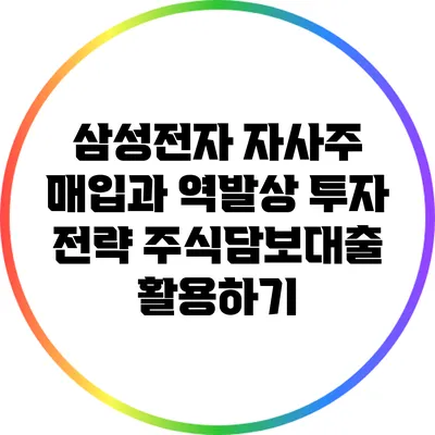 삼성전자 자사주 매입과 역발상 투자 전략: 주식담보대출 활용하기