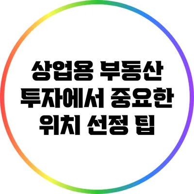 상업용 부동산 투자에서 중요한 위치 선정 팁