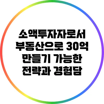 소액투자자로서 부동산으로 30억 만들기: 가능한 전략과 경험담