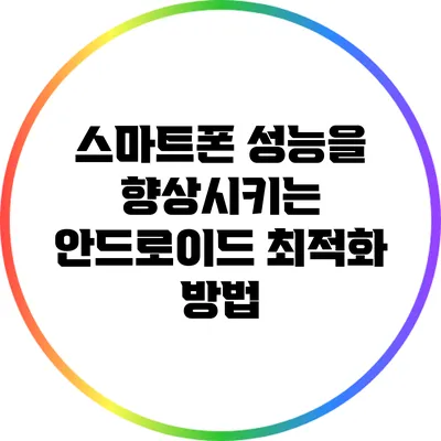 스마트폰 성능을 향상시키는 안드로이드 최적화 방법