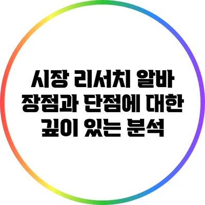 시장 리서치 알바: 장점과 단점에 대한 깊이 있는 분석