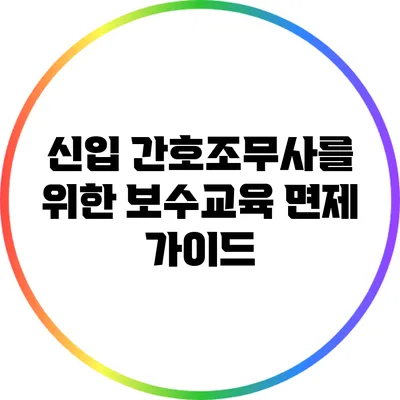 신입 간호조무사를 위한 보수교육 면제 가이드