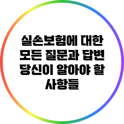 실손보험에 대한 모든 질문과 답변: 당신이 알아야 할 사항들