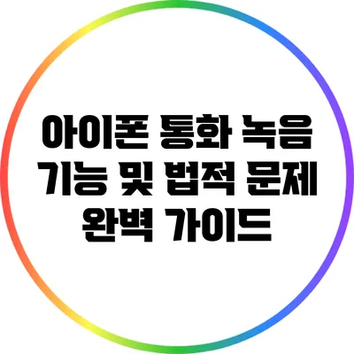 아이폰 통화 녹음 기능 및 법적 문제 완벽 가이드