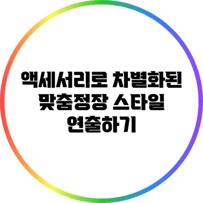 액세서리로 차별화된 맞춤정장 스타일 연출하기