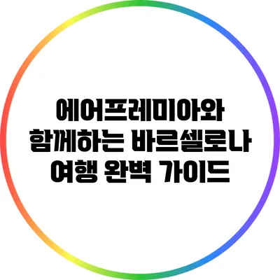 에어프레미아와 함께하는 바르셀로나 여행 완벽 가이드