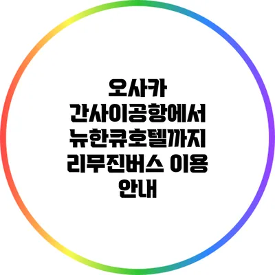 오사카 간사이공항에서 뉴한큐호텔까지 리무진버스 이용 안내