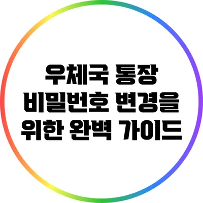 우체국 통장 비밀번호 변경을 위한 완벽 가이드