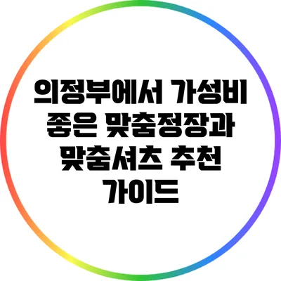 의정부에서 가성비 좋은 맞춤정장과 맞춤셔츠 추천 가이드