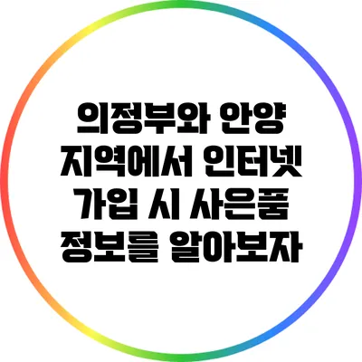 의정부와 안양 지역에서 인터넷 가입 시 사은품 정보를 알아보자