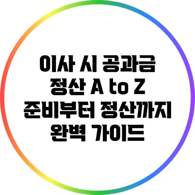 이사 시 공과금 정산 A to Z: 준비부터 정산까지 완벽 가이드