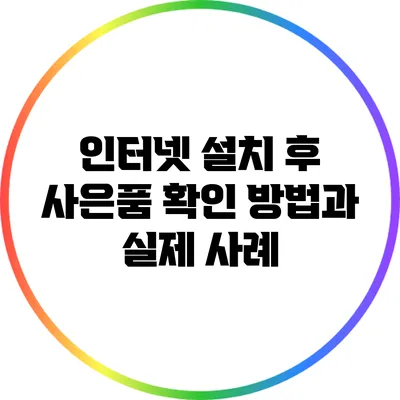 인터넷 설치 후 사은품 확인 방법과 실제 사례