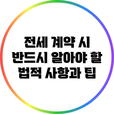 전세 계약 시 반드시 알아야 할 법적 사항과 팁