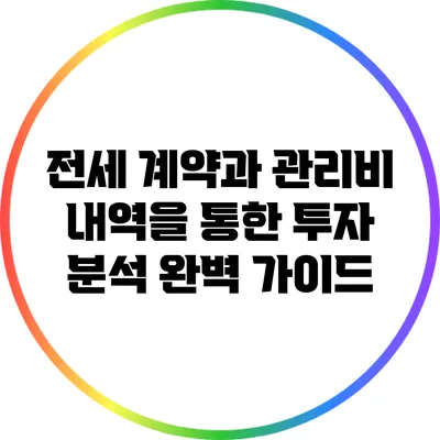 전세 계약과 관리비 내역을 통한 투자 분석 완벽 가이드