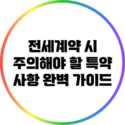 전세계약 시 주의해야 할 특약 사항 완벽 가이드