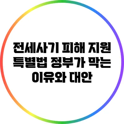 전세사기 피해 지원 특별법: 정부가 막는 이유와 대안