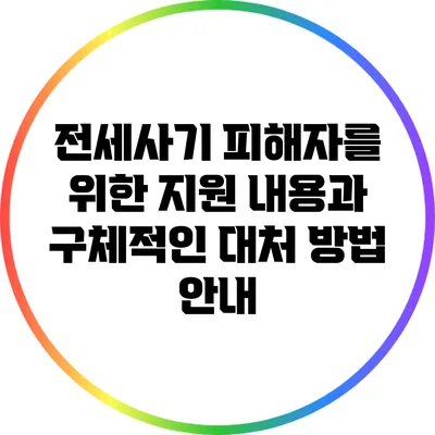 전세사기 피해자를 위한 지원 내용과 구체적인 대처 방법 안내