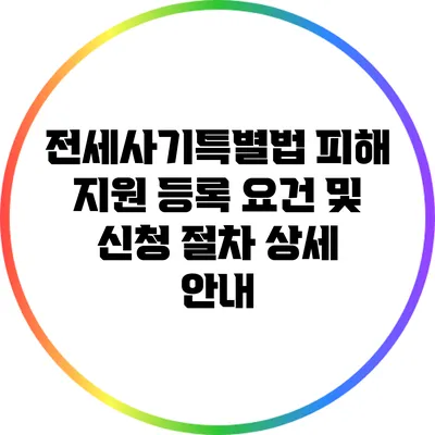 전세사기특별법 피해 지원: 등록 요건 및 신청 절차 상세 안내