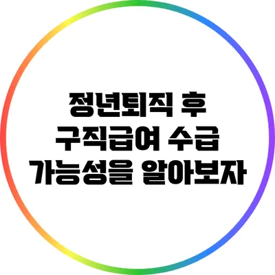 정년퇴직 후 구직급여 수급 가능성을 알아보자