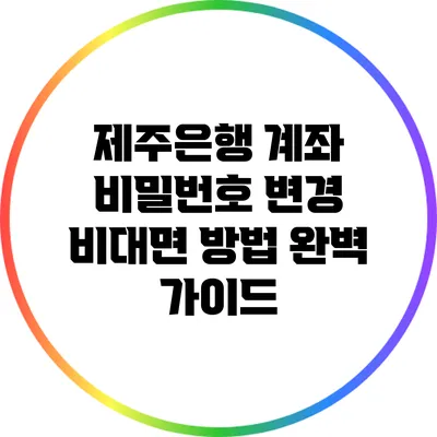 제주은행 계좌 비밀번호 변경 비대면 방법 완벽 가이드