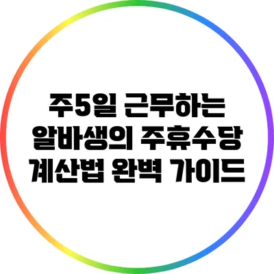 주5일 근무하는 알바생의 주휴수당 계산법 완벽 가이드