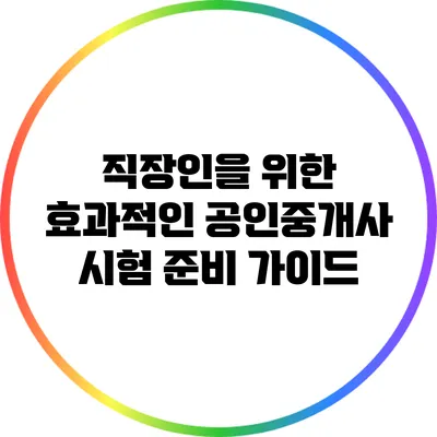직장인을 위한 효과적인 공인중개사 시험 준비 가이드