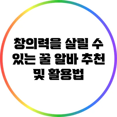 창의력을 살릴 수 있는 꿀 알바 추천 및 활용법