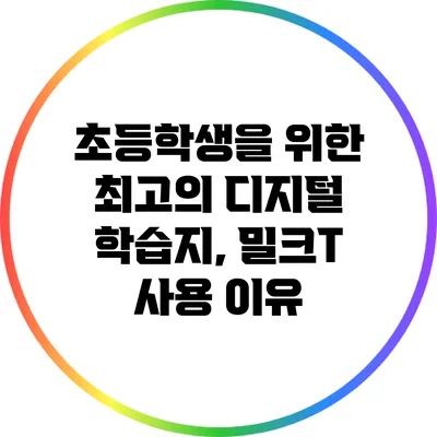 초등학생을 위한 최고의 디지털 학습지, 밀크T 사용 이유