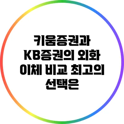 키움증권과 KB증권의 외화 이체 비교: 최고의 선택은?