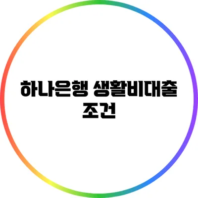 하나은행 생활비대출: 조건