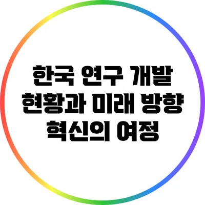 한국 연구 개발 현황과 미래 방향: 혁신의 여정