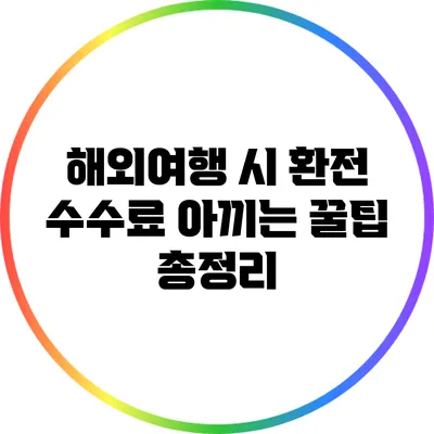 해외여행 시 환전 수수료 아끼는 꿀팁 총정리