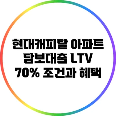 현대캐피탈 아파트 담보대출 LTV 70% 조건과 혜택